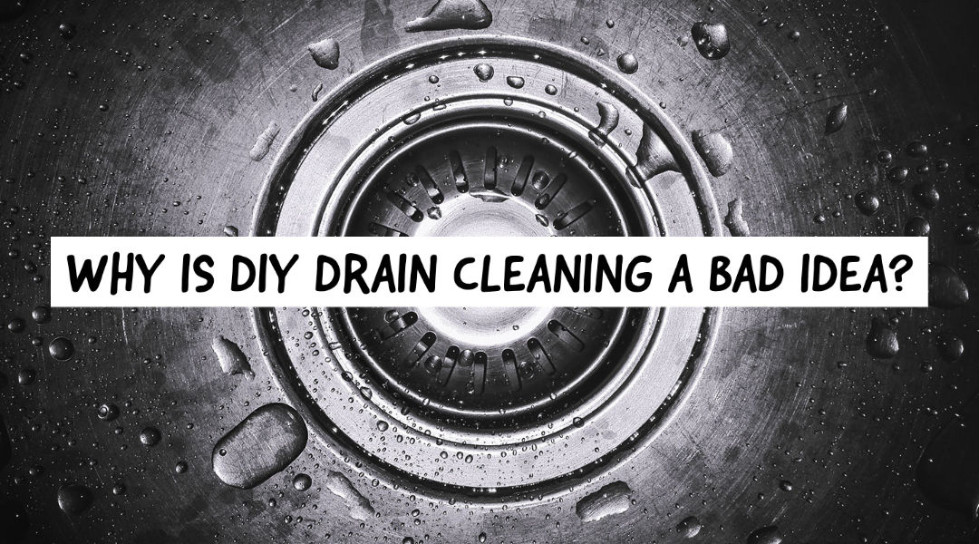 Why Is DIY Drain Cleaning A Bad Idea?