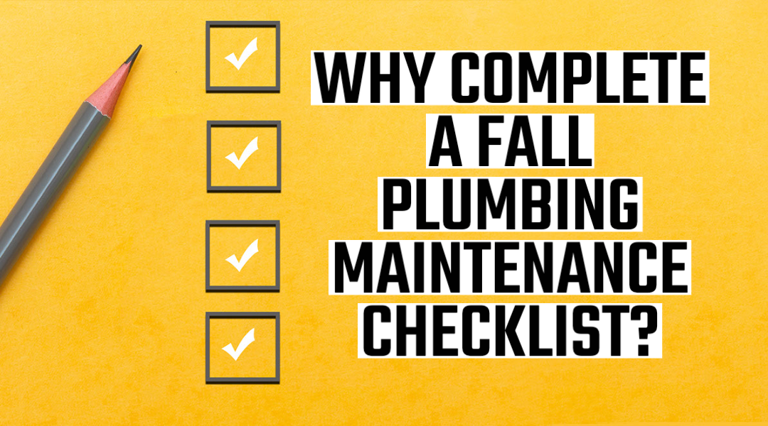 WHY COMPLETE A FALL PLUMBING MAINTENANCE CHECKLIST?   